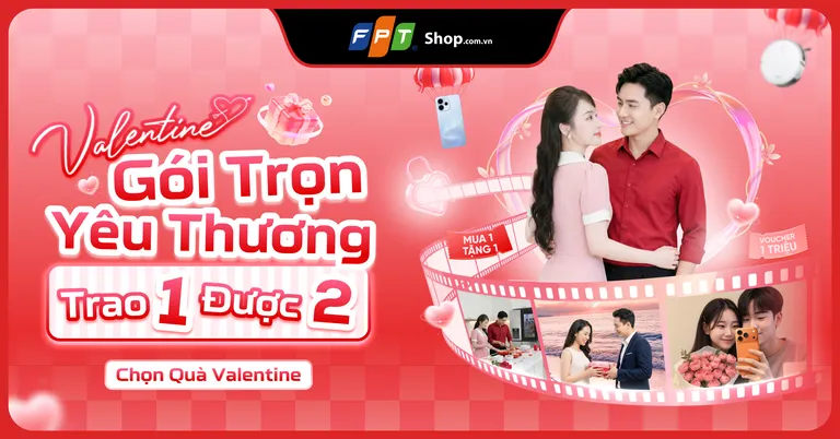 FPT Shop Valentine 2026: Mua 1 Được 2 - Tặng Voucher Đến 1 Triệu - Trả Góp 0%